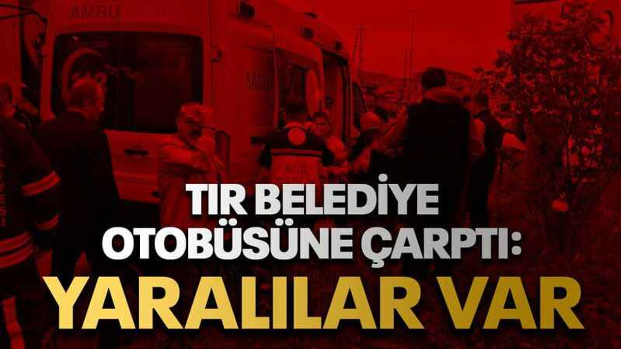 Tır belediye otobüsüne çarptı: Yaralılar var